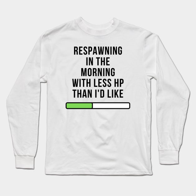 Respawning in the Morning with Less HP Than I'd Like: Funny Gamer Design Long Sleeve T-Shirt by AmandaOlsenDesigns